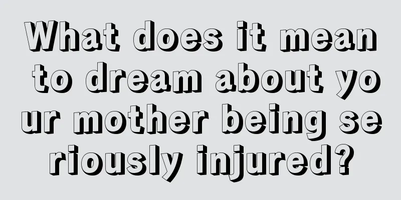 What does it mean to dream about your mother being seriously injured?