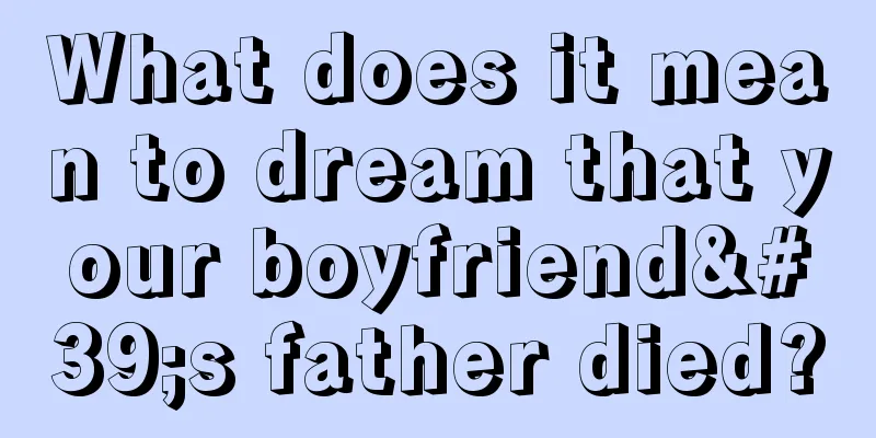 What does it mean to dream that your boyfriend's father died?