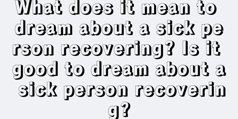 What does it mean to dream about a sick person recovering? Is it good to dream about a sick person recovering?