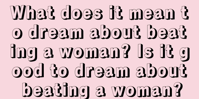 What does it mean to dream about beating a woman? Is it good to dream about beating a woman?