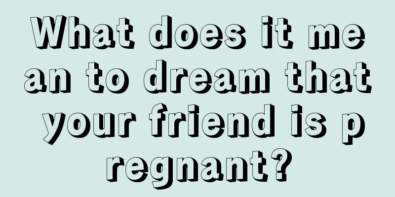 What does it mean to dream that your friend is pregnant?