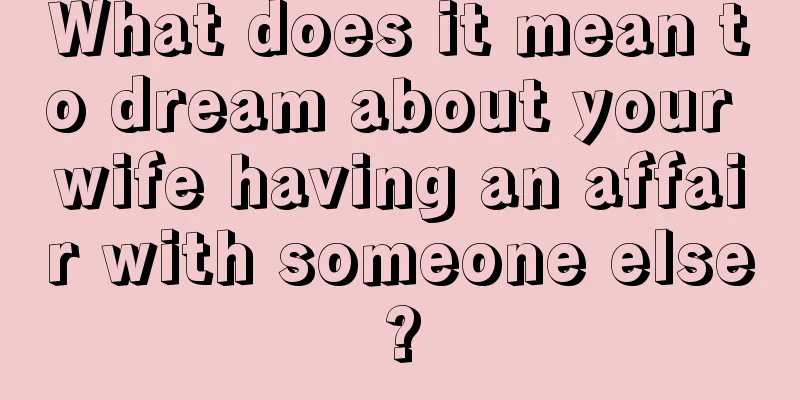 What does it mean to dream about your wife having an affair with someone else?