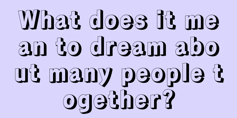 What does it mean to dream about many people together?