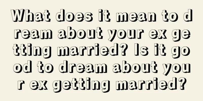 What does it mean to dream about your ex getting married? Is it good to dream about your ex getting married?