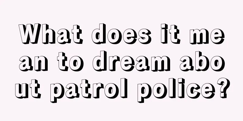 What does it mean to dream about patrol police?