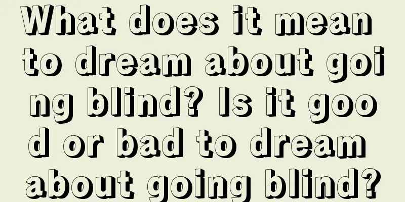 What does it mean to dream about going blind? Is it good or bad to dream about going blind?