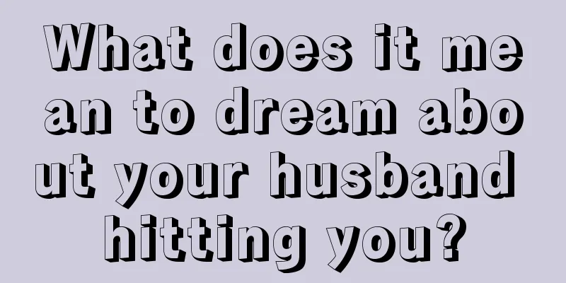 What does it mean to dream about your husband hitting you?