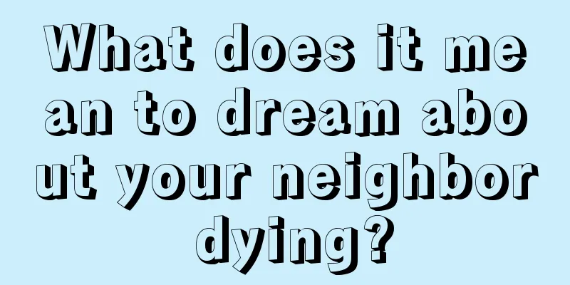 What does it mean to dream about your neighbor dying?