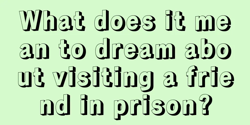 What does it mean to dream about visiting a friend in prison?