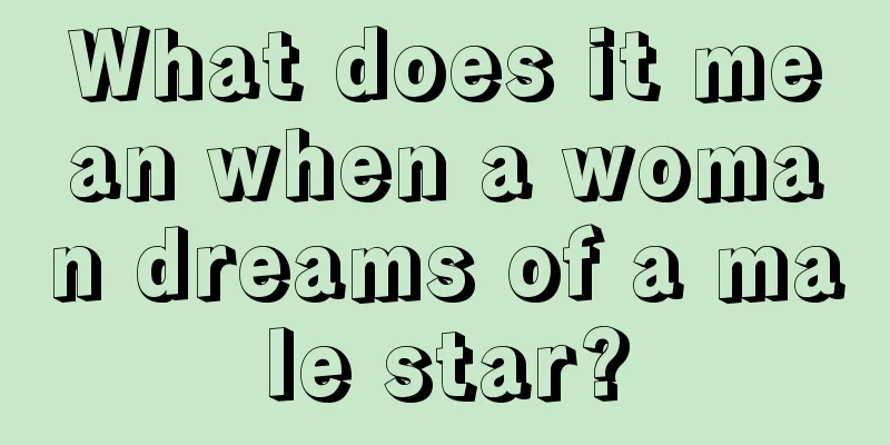 What does it mean when a woman dreams of a male star?