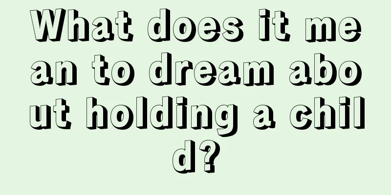 What does it mean to dream about holding a child?