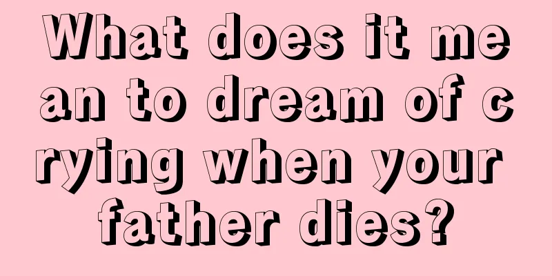 What does it mean to dream of crying when your father dies?