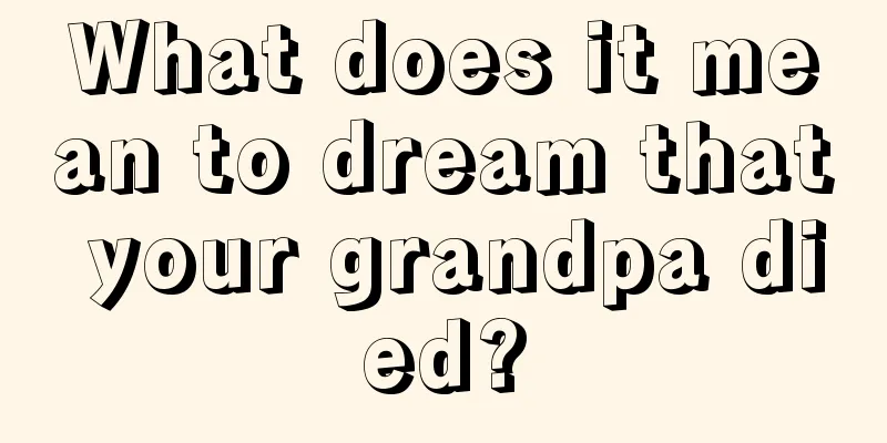 What does it mean to dream that your grandpa died?