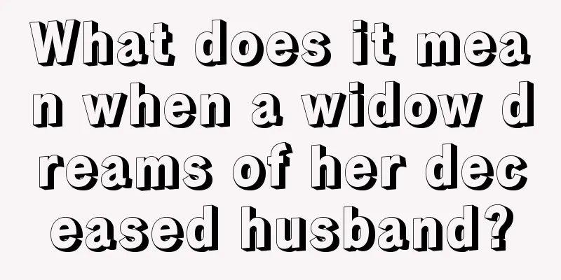 What does it mean when a widow dreams of her deceased husband?