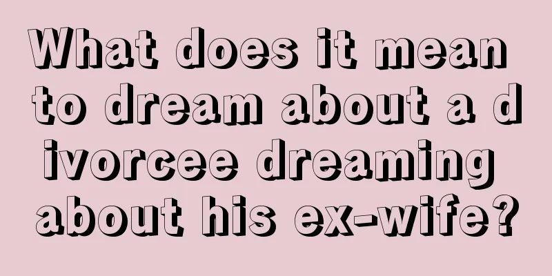 What does it mean to dream about a divorcee dreaming about his ex-wife?