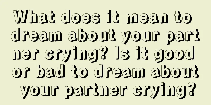 What does it mean to dream about your partner crying? Is it good or bad to dream about your partner crying?