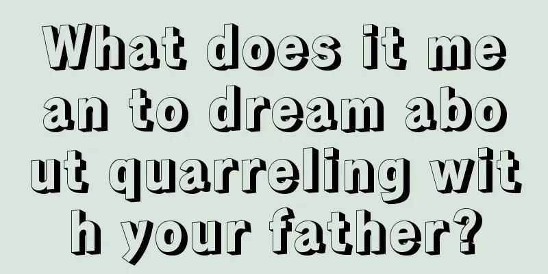 What does it mean to dream about quarreling with your father?