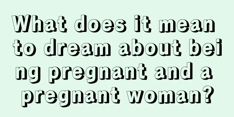 What does it mean to dream about being pregnant and a pregnant woman?