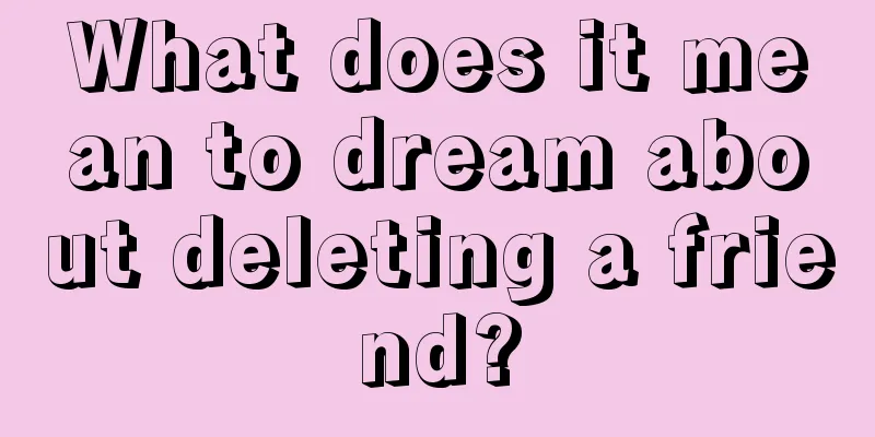 What does it mean to dream about deleting a friend?