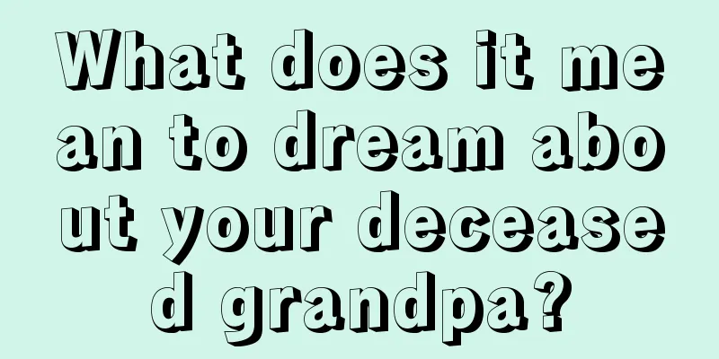 What does it mean to dream about your deceased grandpa?