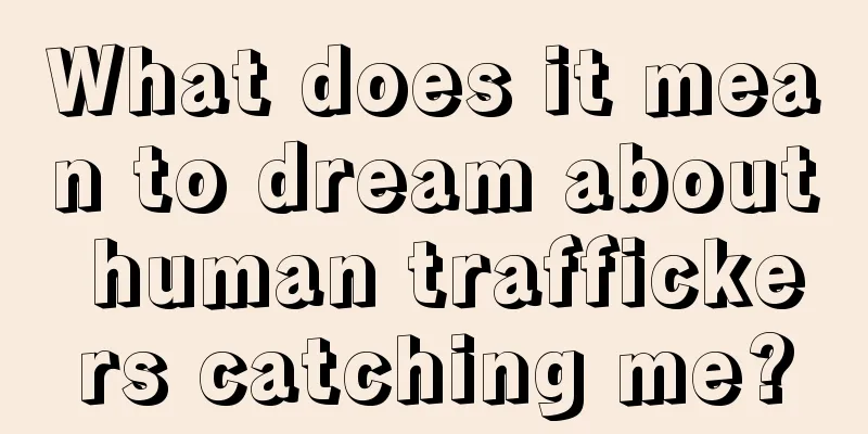 What does it mean to dream about human traffickers catching me?