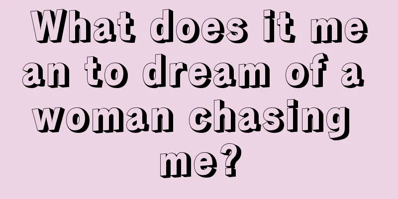 What does it mean to dream of a woman chasing me?