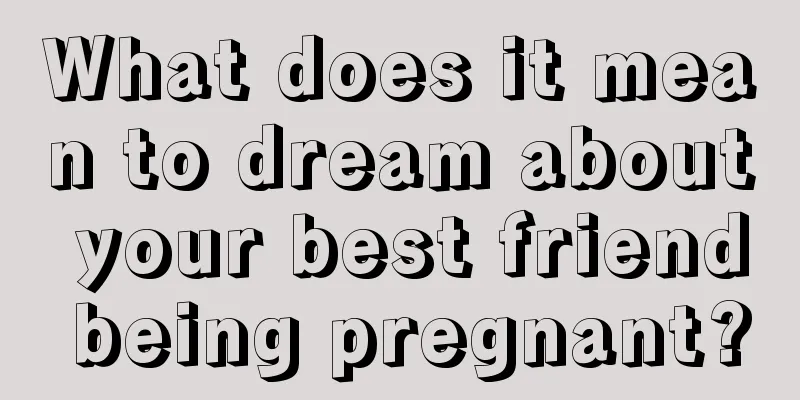 What does it mean to dream about your best friend being pregnant?