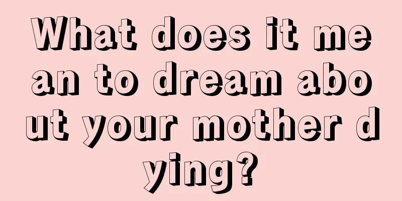 What does it mean to dream about your mother dying?