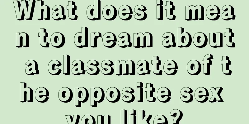 What does it mean to dream about a classmate of the opposite sex you like?