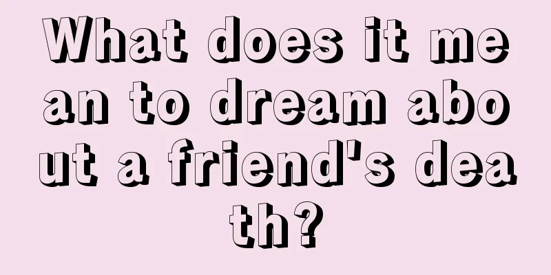 What does it mean to dream about a friend's death?