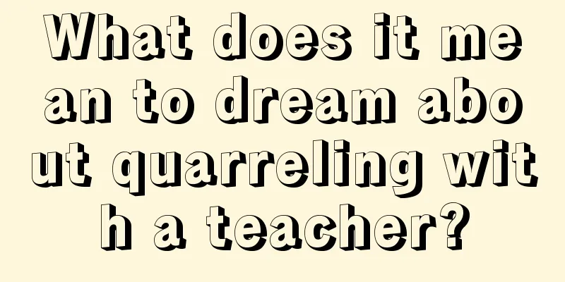 What does it mean to dream about quarreling with a teacher?