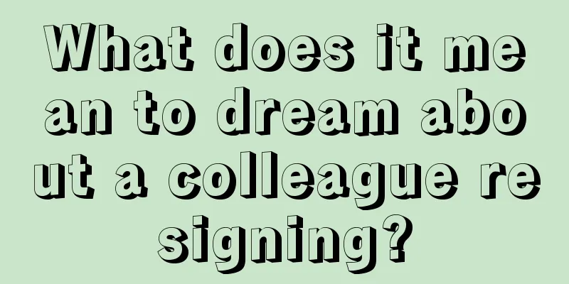 What does it mean to dream about a colleague resigning?