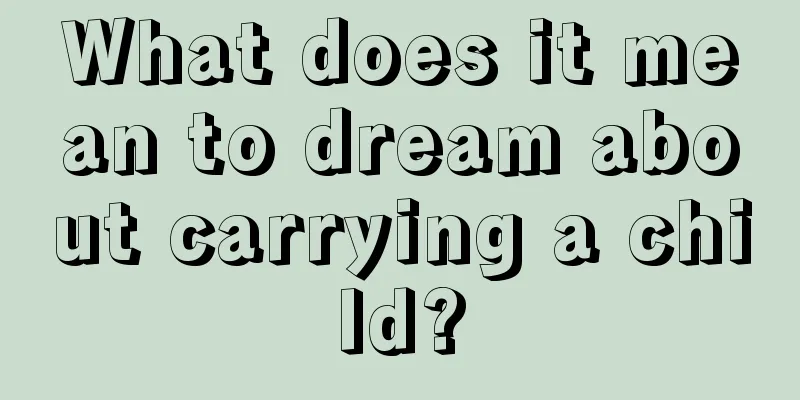 What does it mean to dream about carrying a child?