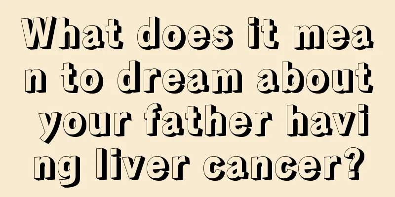 What does it mean to dream about your father having liver cancer?