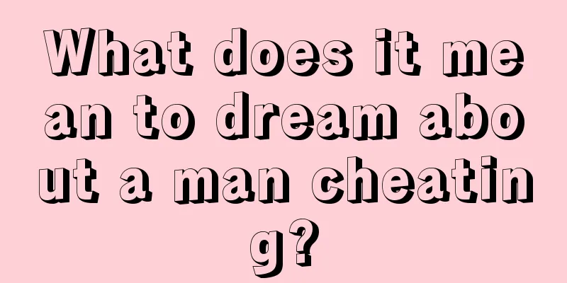 What does it mean to dream about a man cheating?