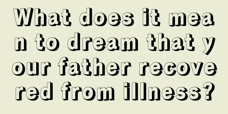 What does it mean to dream that your father recovered from illness?