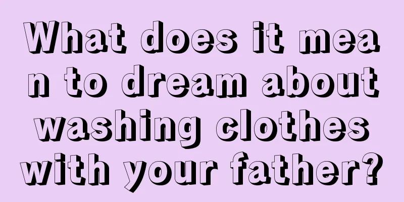 What does it mean to dream about washing clothes with your father?