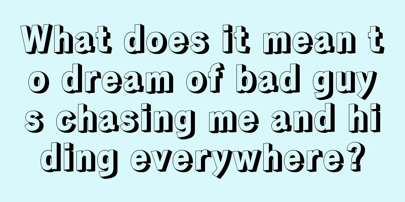 What does it mean to dream of bad guys chasing me and hiding everywhere?