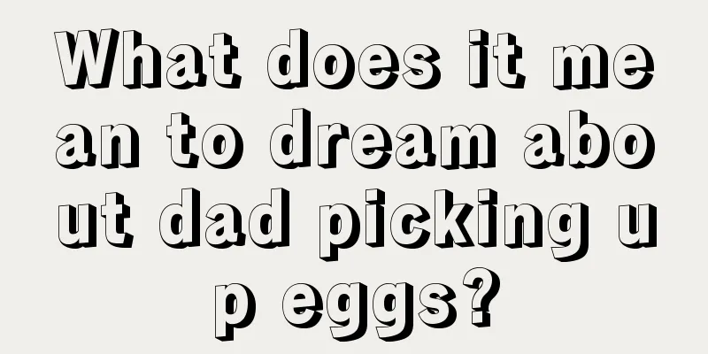 What does it mean to dream about dad picking up eggs?