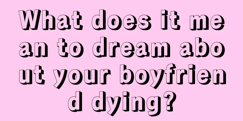 What does it mean to dream about your boyfriend dying?