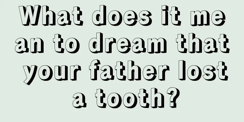 What does it mean to dream that your father lost a tooth?