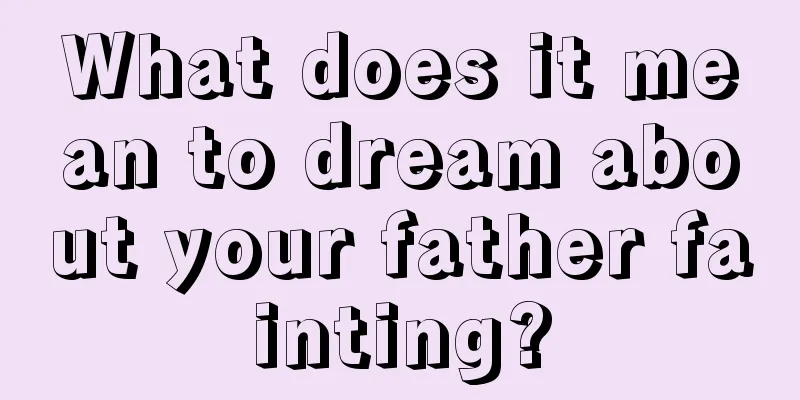 What does it mean to dream about your father fainting?