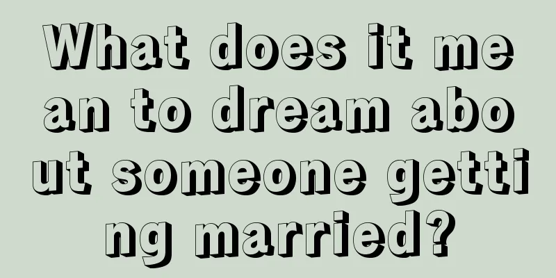 What does it mean to dream about someone getting married?