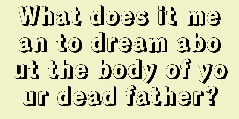 What does it mean to dream about the body of your dead father?