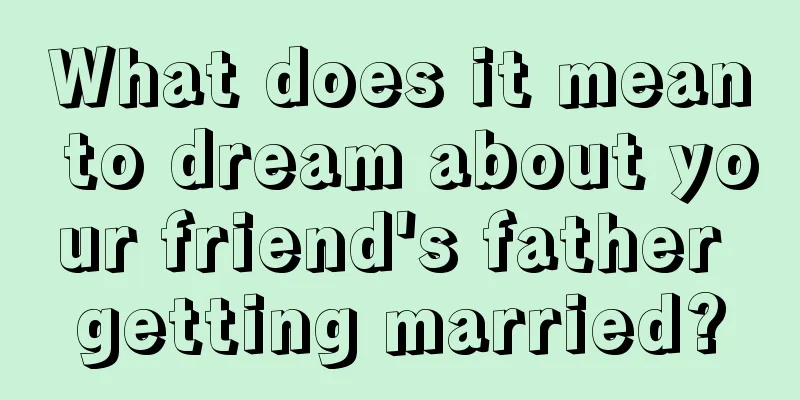 What does it mean to dream about your friend's father getting married?