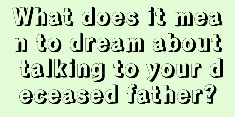 What does it mean to dream about talking to your deceased father?