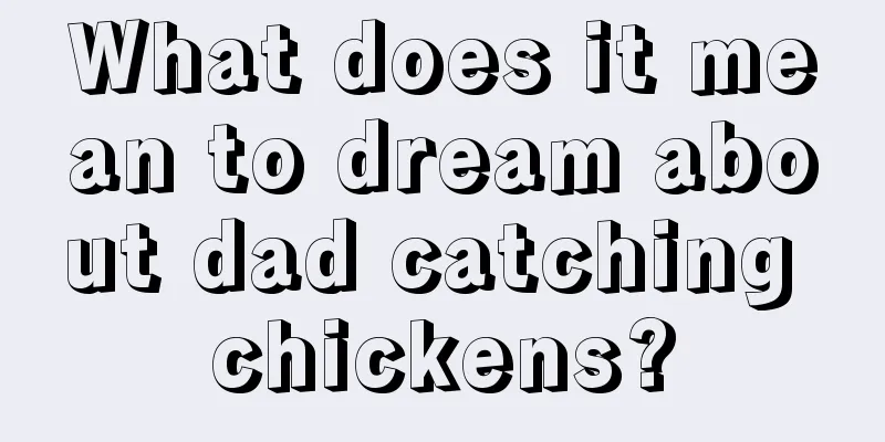 What does it mean to dream about dad catching chickens?