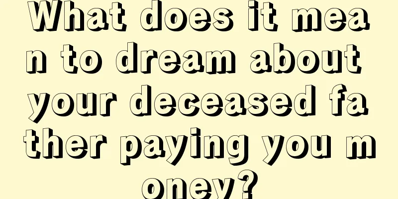 What does it mean to dream about your deceased father paying you money?