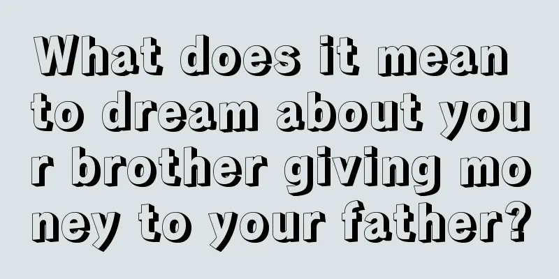 What does it mean to dream about your brother giving money to your father?