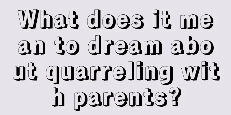 What does it mean to dream about quarreling with parents?